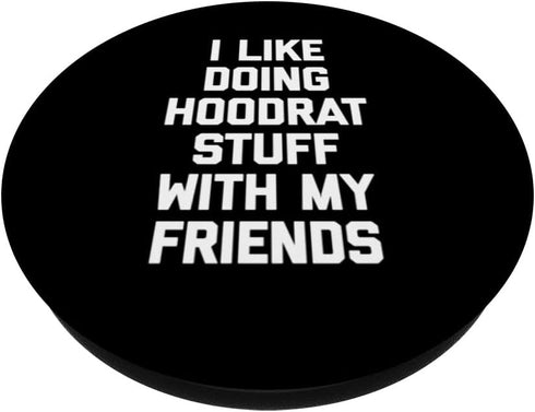 I Like Doing Hoodrat Stuff With My Friends T-Shirt - Funny PopSockets Swappable PopGrip