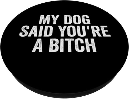 My Dog Said You're A Bitc'h Funny Dog Lover PopSockets Standard PopGrip