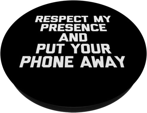 Respect My Presence & Put Your Phone Away - Funny Saying PopSockets Swappable PopGrip