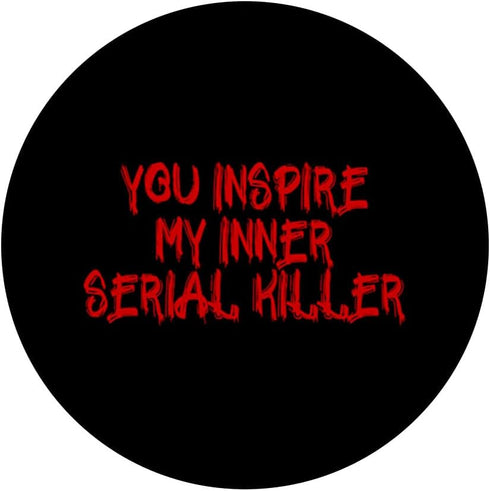 You Inspire My Inner Serial Killer Funny True Crime PopSockets PopGrip: Swappable Grip for Phones & Tablets Standard