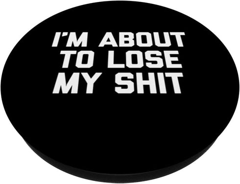I'm About To Lose My Shit T-Shirt - Funny Saying Sarcastic PopSockets Swappable PopGrip