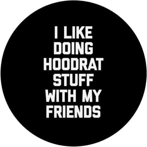 I Like Doing Hoodrat Stuff With My Friends T-Shirt - Funny PopSockets Swappable PopGrip