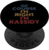 Personalized Name PopSockets Swappable PopGrip, Oh Course I'm Right I'm Kassidy, Funny Design