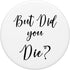 But Did You Die - Black and White Sarcastic Funny Humor PopSockets PopGrip: Swappable Grip for Phones & Tablets