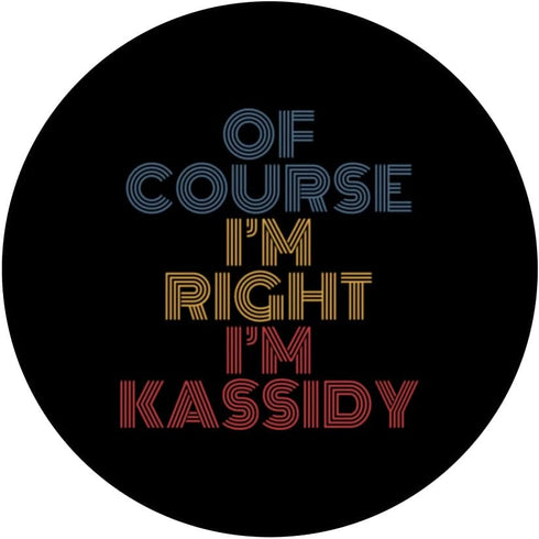 Personalized Name PopSockets Swappable PopGrip, Oh Course I'm Right I'm Kassidy, Funny Design