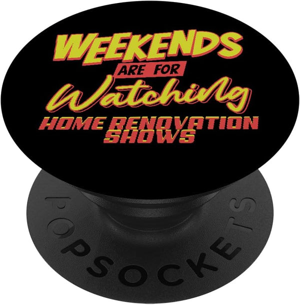 Weekends Spent Watching Home Renovation Shows - Home Shows PopSockets Adhesive PopGrip