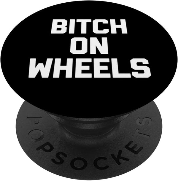 Bitch On Wheels T-Shirt, Funny Saying Sarcastic Novelty Cute PopSockets Swappable PopGrip