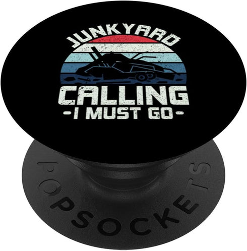 Junkyard Calling I Must Go - Scrapyard Junkyard Scrapper PopSockets Standard PopGrip