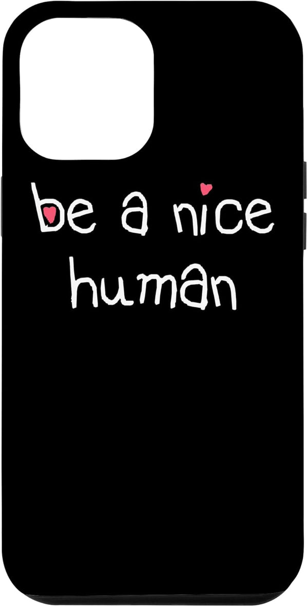 BE A NICE HUMAN Kind Good Person Case for iPhone 13 Pro Max