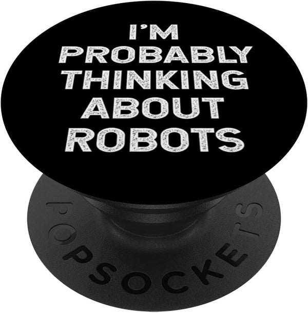 I'm Probably Thinking About Robots - Robotics Kids Boys Girls PopSockets Swappable PopGrip