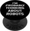 I'm Probably Thinking About Robots - Robotics Kids Boys Girls PopSockets Swappable PopGrip