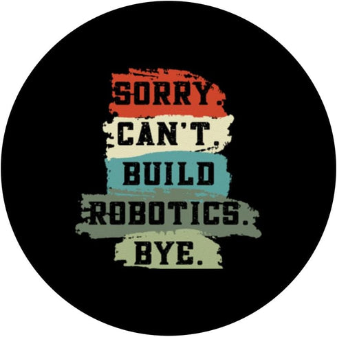 Sorry Can't Build Robotics Bye PopSockets Standard PopGrip