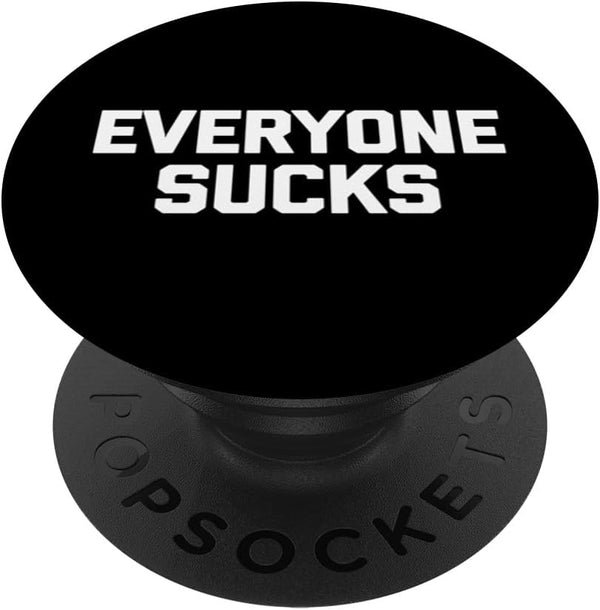Everyone Sucks - Funny Saying Sarcastic Humor Novelty PopSockets Standard PopGrip
