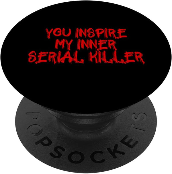 You Inspire My Inner Serial Killer Funny True Crime PopSockets PopGrip: Swappable Grip for Phones & Tablets Standard
