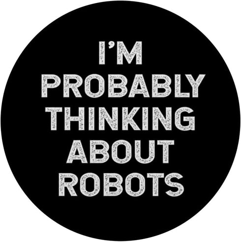 I'm Probably Thinking About Robots - Robotics Kids Boys Girls PopSockets Swappable PopGrip