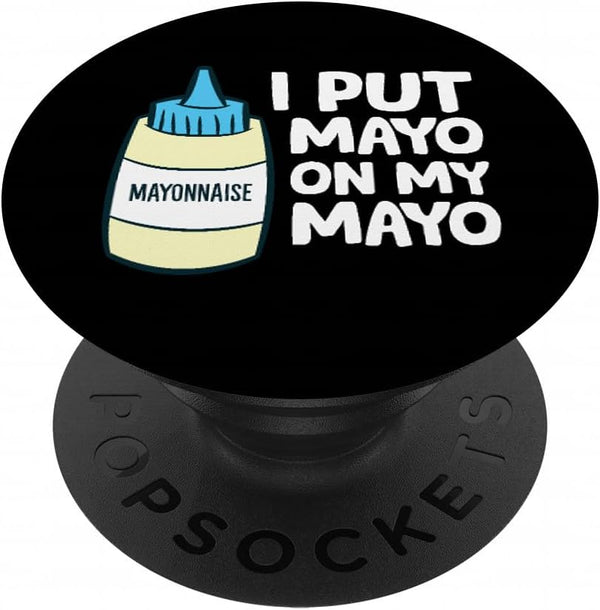 Mayo Lover Mayonnaise Lover Gifts I Put Mayo On My Mayo Funny Mayonnaise PopSockets Adhesive PopGrip
