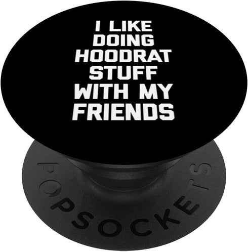 I Like Doing Hoodrat Stuff With My Friends T-Shirt - Funny PopSockets Swappable PopGrip