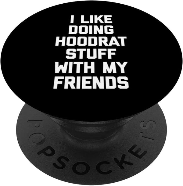 I Like Doing Hoodrat Stuff With My Friends T-Shirt - Funny PopSockets Swappable PopGrip
