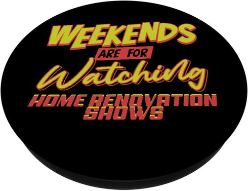 Weekends Watching Home Renovation Shows PopSockets Adhesive PopGrip for Home Shows