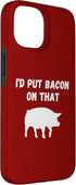 Funny Bacon Pig Lover I'd Put Bacon On That 15 Foodie Humor Case for iPhone