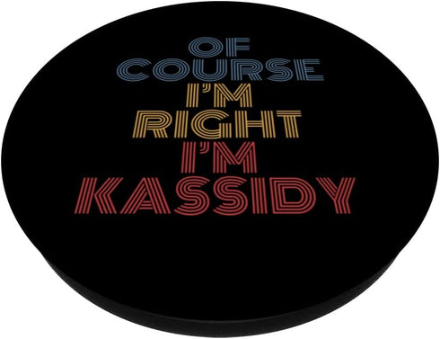 Oh Course I'm Right I'm Kassidy Personalized Name funny PopSockets Swappable PopGrip