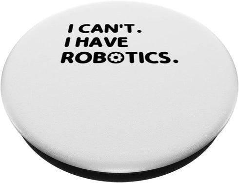 I Can't I Have Robotics Engineer Robots Robotic Engineering PopSockets Standard PopGrip