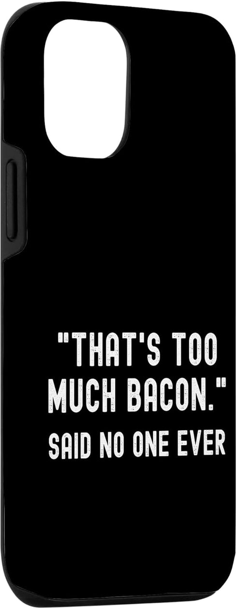 That's Too Much Bacon Said No One Ever 12/12 Case for iPhone Pro