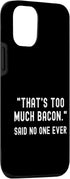 That's Too Much Bacon Said No One Ever 12/12 Case for iPhone Pro