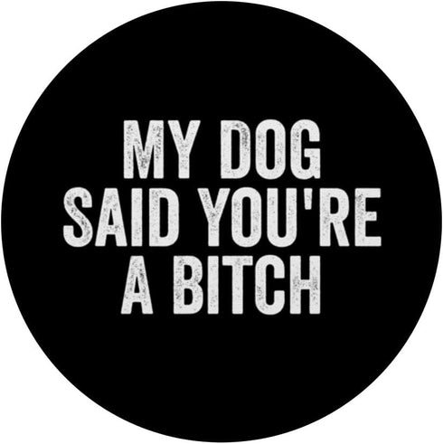 My Dog Said You're A Bitc'h Funny Dog Lover PopSockets Standard PopGrip