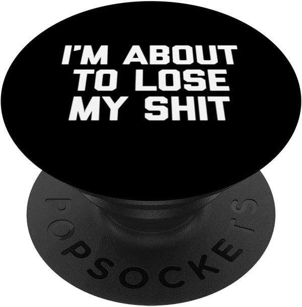 I'm About To Lose My Shit T-Shirt - Funny Saying Sarcastic PopSockets Swappable PopGrip
