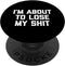 I'm About To Lose My Shit T-Shirt - Funny Saying Sarcastic PopSockets Swappable PopGrip