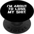I'm About To Lose My Shit T-Shirt - Funny Saying Sarcastic PopSockets Swappable PopGrip