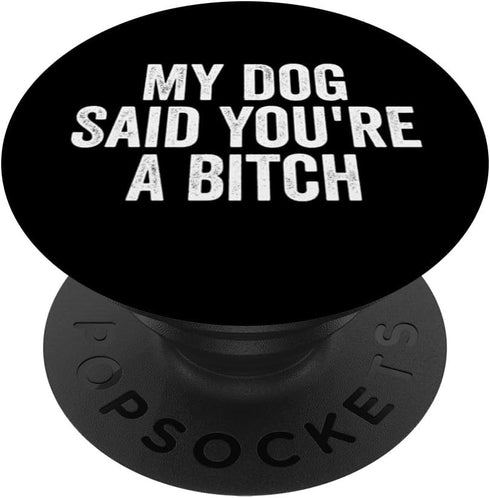 My Dog Said You're A Bitc'h Funny Dog Lover PopSockets Standard PopGrip