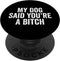 My Dog Said You're A Bitc'h Funny Dog Lover PopSockets Standard PopGrip