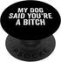 My Dog Said You're A Bitc'h Funny Dog Lover PopSockets Standard PopGrip