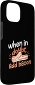 Funny Bacon Designs For Bacon Lovers 15 When In Doubt Add Bacon Case for iPhone