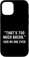 That's Too Much Bacon Said No One Ever Case for iPhone 12/12 Pro