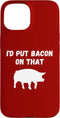 Funny Bacon Pig Lover I'd Put Bacon On That Foodie Humor Case for iPhone 15