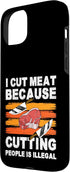 Butcher Meat Cutter Design Idea 15 I Cut Meat Because Cutting People Is Illegal Meat Cutter Case for iPhone Plus