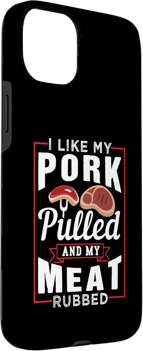 Funny Pulled Pork Grilling BBQ Design Ideas 15 I Like My Pork Pulled And My Meat Rubbed Case for iPhone Plus
