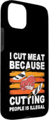 Butcher Meat Cutter Design Idea 15 I Cut Meat Because Cutting People Is Illegal Meat Cutter Case for iPhone Plus