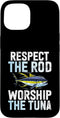 Tuna Fishing Gear Respect The Rod Worship The Tuna Fishing Case for iPhone 15