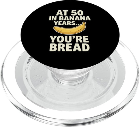 Banana Bread 50th Birthday Humor Dragonstudioteez At 50 in Banana Years You're Bread Birthay Aging Humor PopSockets PopGrip