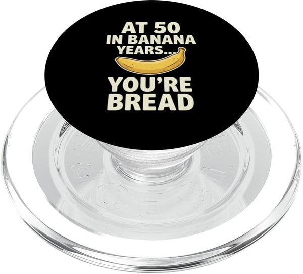 Banana Bread 50th Birthday Humor Dragonstudioteez At 50 in Banana Years You're Bread Birthay Aging Humor PopSockets PopGrip