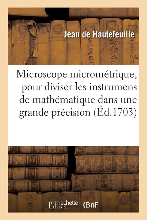 Microscope Micrométrique, Pour Diviser Les Instrumens de Mathématique Avec Grande Précision (French Edition).