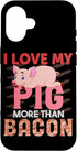 I Love My Pig More Than Bacon Hog Gift Cute Farm I Love My Pig More Than Bacon Case for iPhone 16