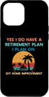 iPhone 14 Plus DIY Home Improvement Case, Yes I Do Have a Retirement Plan