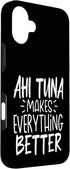 Ahi tuna Lover Gifts Co. 16 Ahi Tuna Makes Everything Better - Funny Tuna Fish Lover Case for iPhone Plus