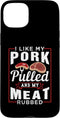 Funny Pulled Pork Grilling BBQ Design Ideas I Like My Pork Pulled And My Meat Rubbed Case for iPhone