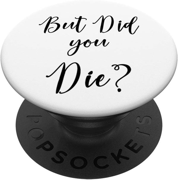 But Did You Die - Black and White Sarcastic Funny Humor PopSockets PopGrip: Swappable Grip for Phones & Tablets